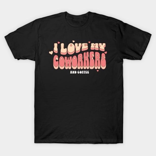 I love my Coworkers And Coffee T-Shirt by Novelty-art